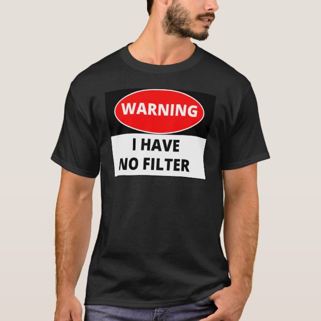 Warning I Have No Filter T-Shirt (Front)