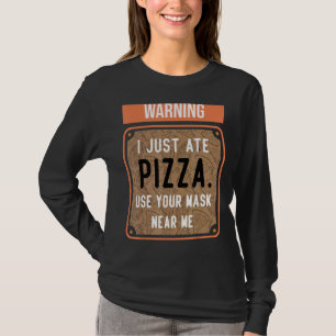 Warning I Just Ate Pizza Use Your Mask Near Me T-Shirt