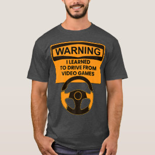 Warning I Learned To Drive From Video Games Steeri T-Shirt