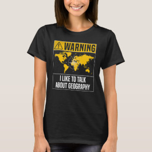 Warning I Like To Talk About Geography - Funny Geo T-Shirt