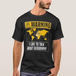Warning I Like To Talk About Geography - Funny Geo T-Shirt