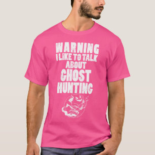 Warning I Like To Talk About Ghost Hunting Ghost H T-Shirt