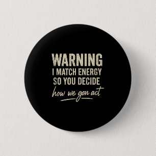 Warning I Match Energy So You Decide How We Gon Ac 6 Cm Round Badge