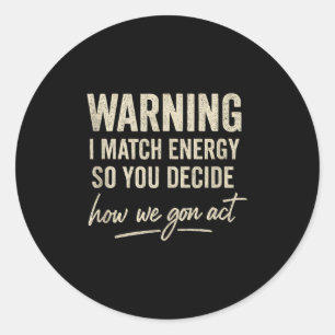 Warning I Match Energy So You Decide How We Gon Ac Classic Round Sticker