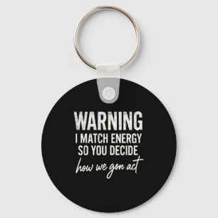 Warning I Match Energy So You Decide How We Gon Ac Key Ring