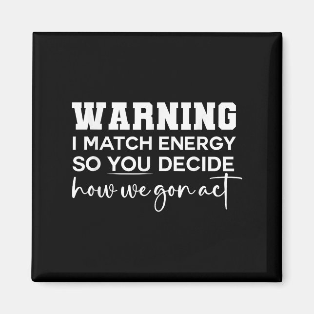 Warning I Match Energy So You Decide How We Gon Ac Magnet (Front)