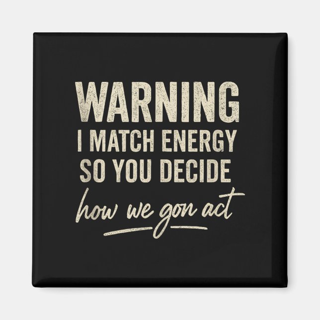 Warning I Match Energy So You Decide How We Gon Ac Magnet (Front)