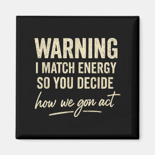 Warning I Match Energy So You Decide How We Gon Ac Magnet