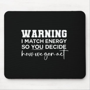 Warning I Match Energy So You Decide How We Gon Ac Mouse Pad