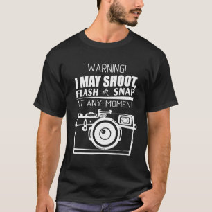 Warning I May Shoot Flash or Snap Funny Photograph T-Shirt