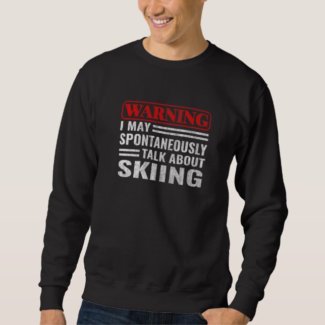 Warning I May Spontaneously Snow Skier  skiing Sweatshirt (Front)