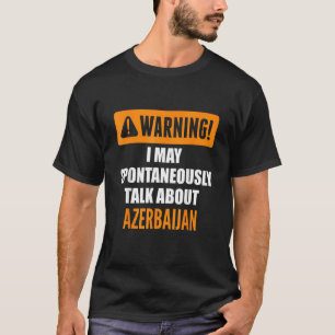Warning I May Spontaneously Talk About Azerbaijan T-Shirt
