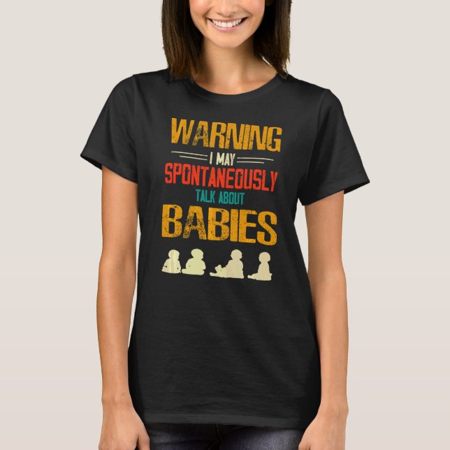 Warning I May Spontaneously Talk About Babies T-Shirt (Front)