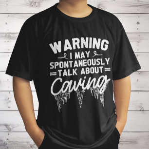 Warning I May Spontaneously Talk About Caving T-Shirt