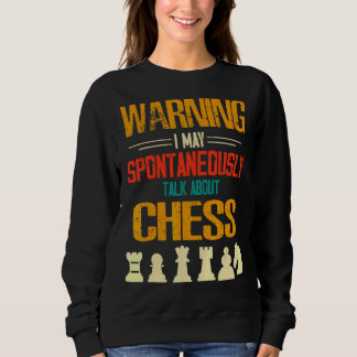 Warning I May Spontaneously Talk About Chess Playe Sweatshirt