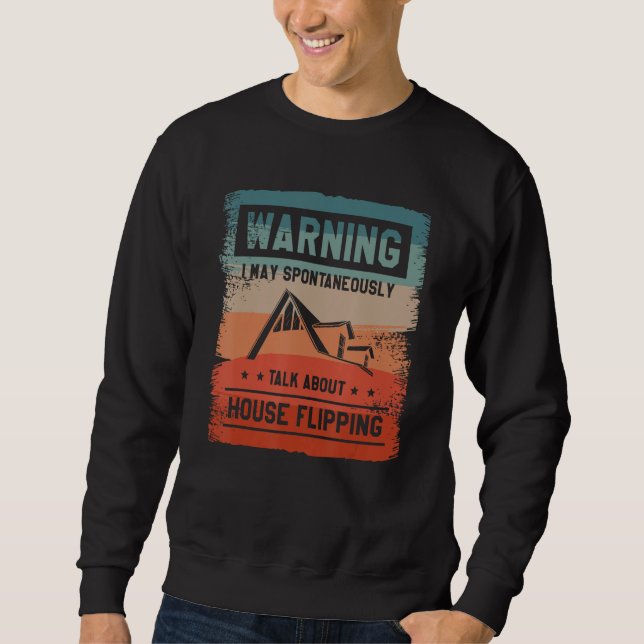 Warning I May Spontaneously Talk About House Flipp Sweatshirt (Front)