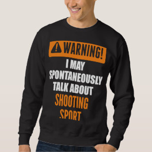 Warning I May Spontaneously Talk About Shooting Sp Sweatshirt