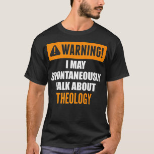 Warning I May Spontaneously Talk About Theology Pr T-Shirt
