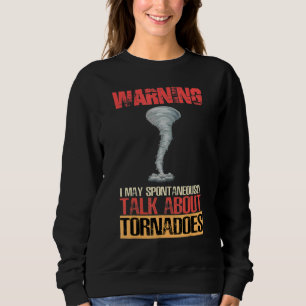 Warning I May Spontaneously Talk About Tornadoes Sweatshirt