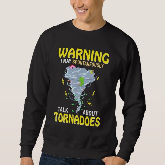 Warning I May Spontaneously Talk About Tornadoes Sweatshirt (Front)