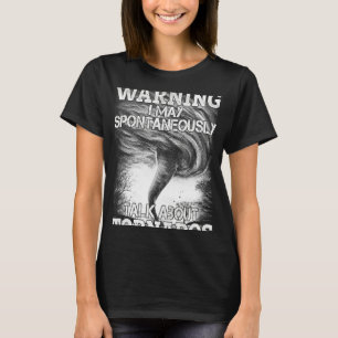 Warning I May Spontaneously Talk About Tornadoes T-Shirt