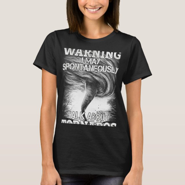 Warning I May Spontaneously Talk About Tornadoes T-Shirt (Front)