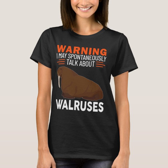 Warning I May Spontaneously Talk About Walruses T-Shirt (Front)