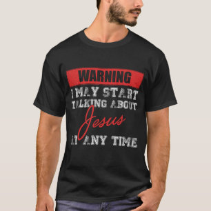 Warning I May Start Talking About Jesus God T-Shirt