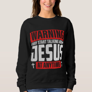 Warning I May Start Talking About Jesus Sweatshirt