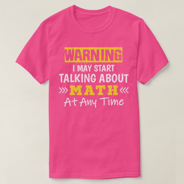 Warning I May Start Talking About Math At Any Time T-Shirt (Design Front)