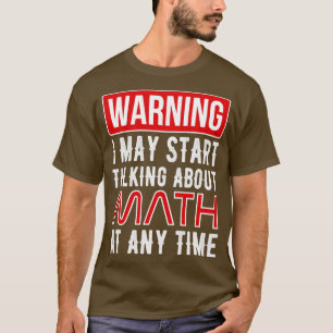 Warning I May Start Talking About Math At Any Time T-Shirt