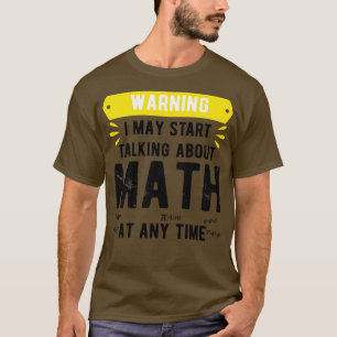Warning I May Start Talking About Math At Any Time T-Shirt