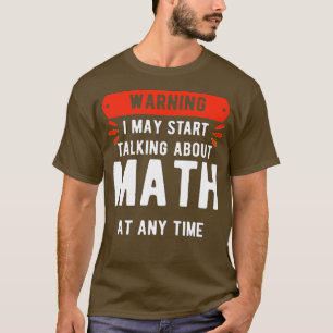Warning I May Start Talking About Math At Any Time T-Shirt