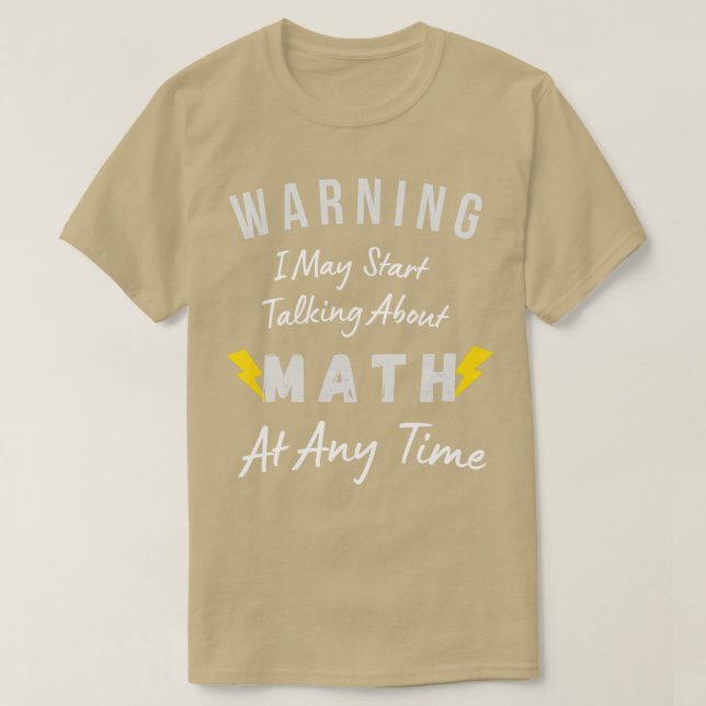 Warning I May Start Talking About Math At Any Time T-Shirt (Design Front)