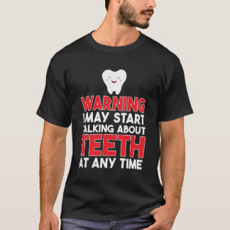 Warning I May Start Talking About Teeth At Any Tim T-Shirt