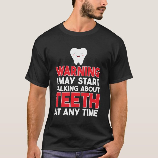 Warning I May Start Talking About Teeth At Any Tim T-Shirt (Front)