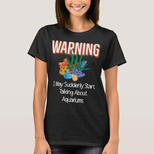 Warning I May Suddenly Start Talking About Aquariu T-Shirt (Front)