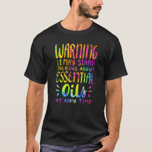 Warning I May Talk About Essential Oils Oil T-Shirt