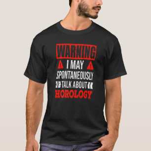 Warning I May Talk About Horology Watch Collecting T-Shirt
