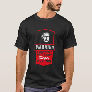 Warning i might start talking about Hegel - Philo T-Shirt