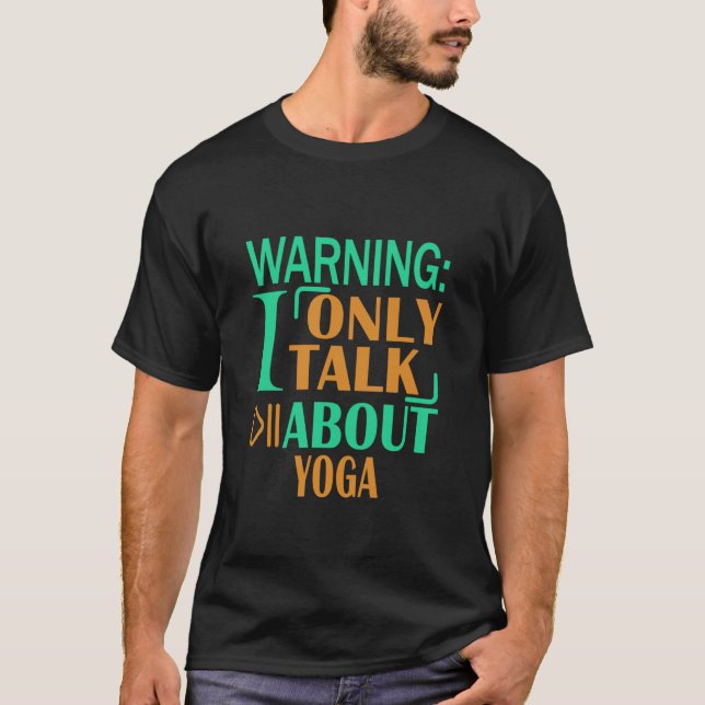 Warning I Only Talk About Yoga T-Shirt (Front)