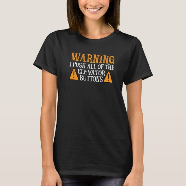 Warning I Push All Of The Elevator Buttons ------- T-Shirt (Front)