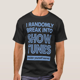Warning I Randomly Break Into Show Tunes Theatre K T-Shirt