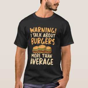 Warning i talk about Burgers more than average Bur T-Shirt