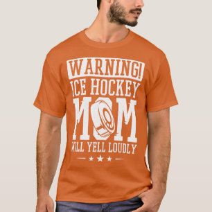 Warning Ice Hockey Mum Will Yell Loudly Ice Hockey T-Shirt