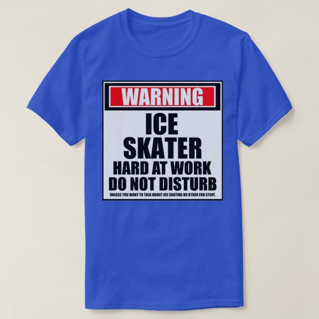 Warning Ice Skater Hard At Work Do Not Disturb T-Shirt (Design Front)