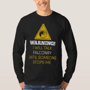 Warning I'll Talk Falconry Until Someone Stops Me T-Shirt