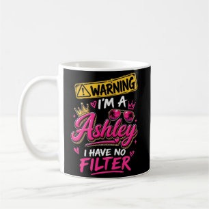 Warning I'm A Ashley I Have No Filter Coffee Mug