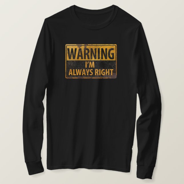 WARNING I'm Always Right - Caution Danger Sign T-Shirt (Design Front)
