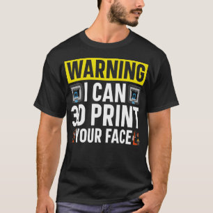 Warning I'M I Can 3D Print Your Face 3D Printer T-Shirt